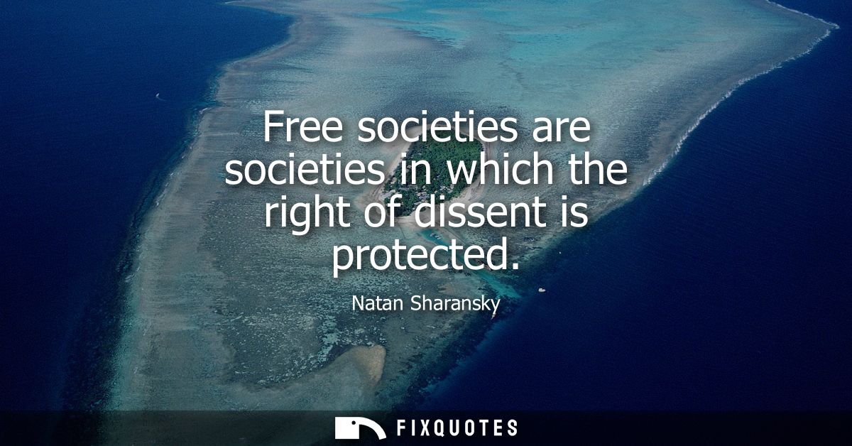 Free societies are societies in which the right of dissent is protected
