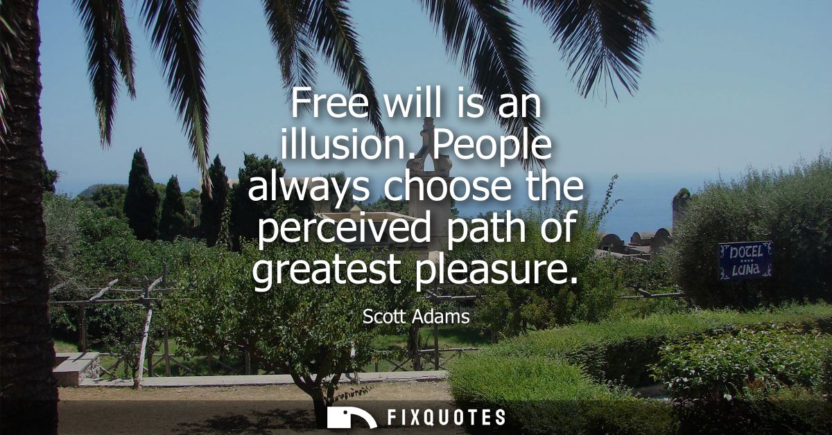 Free will is an illusion. People always choose the perceived path of greatest pleasure