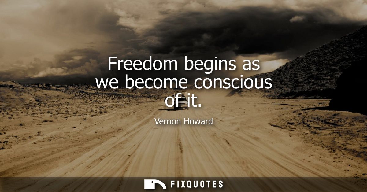 Freedom begins as we become conscious of it