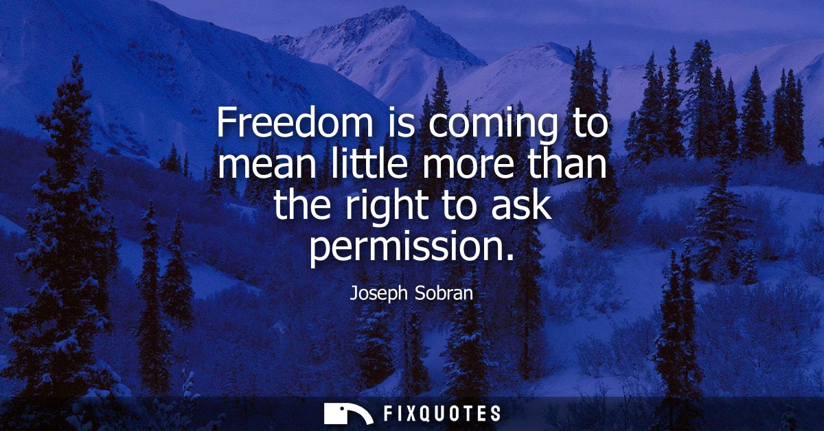 Freedom is coming to mean little more than the right to ask permission