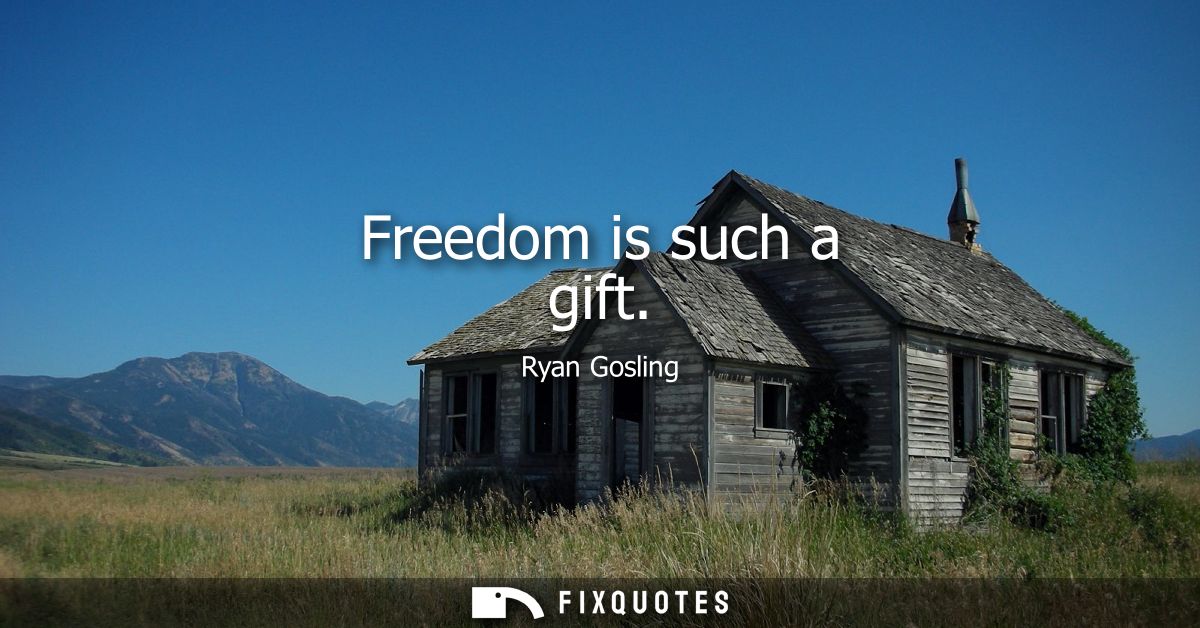 Freedom is such a gift