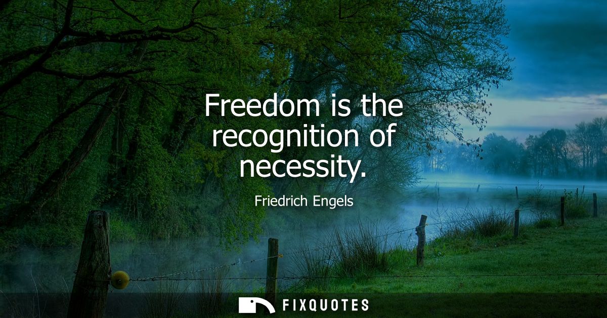 Freedom is the recognition of necessity
