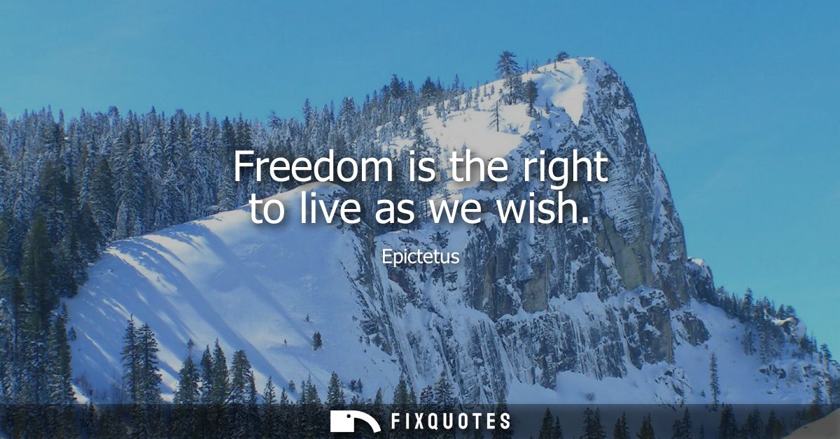 Freedom is the right to live as we wish