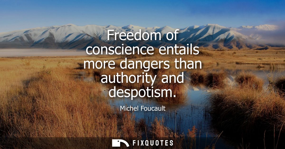 Freedom of conscience entails more dangers than authority and despotism