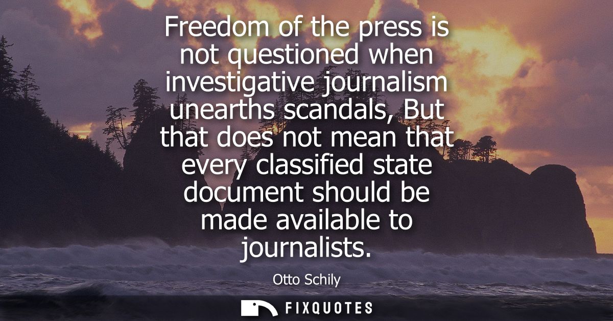 Freedom of the press is not questioned when investigative journalism unearths scandals, But that does not mean that ever