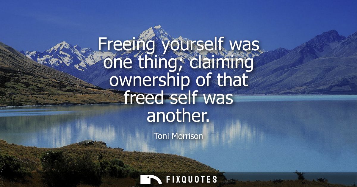 Freeing yourself was one thing claiming ownership of that freed self was another