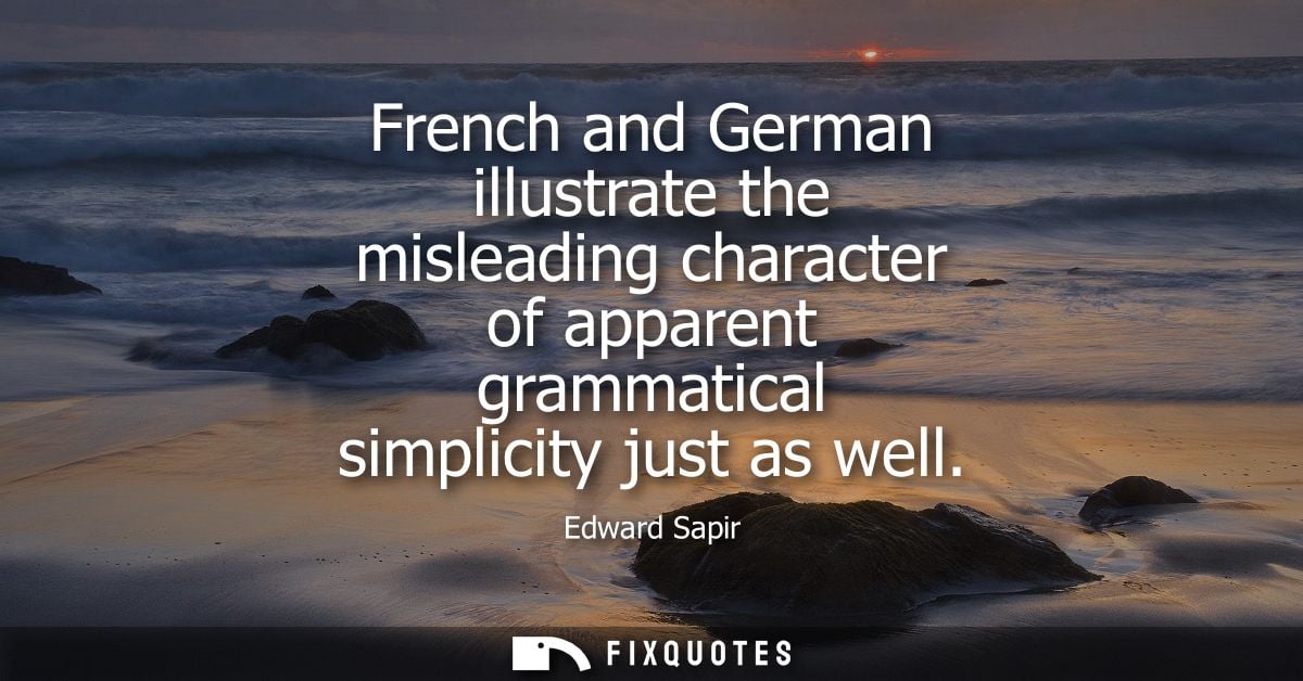 French and German illustrate the misleading character of apparent grammatical simplicity just as well