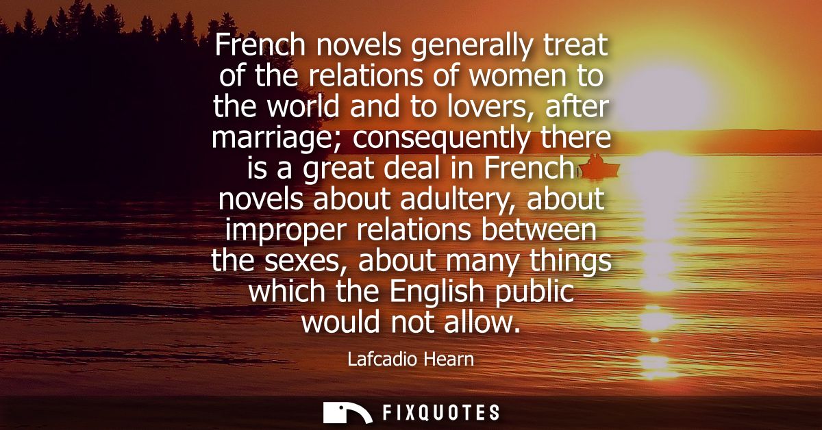 French novels generally treat of the relations of women to the world and to lovers, after marriage consequently there is