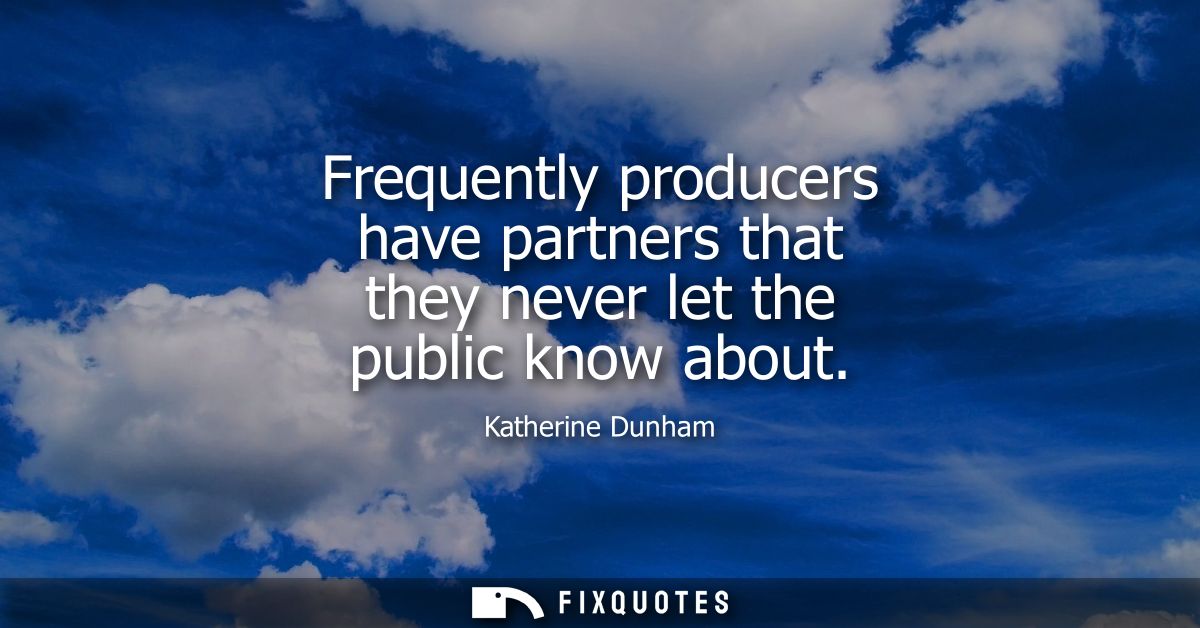 Frequently producers have partners that they never let the public know about