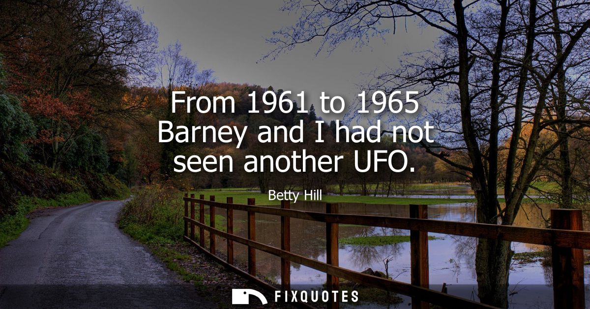 From 1961 to 1965 Barney and I had not seen another UFO