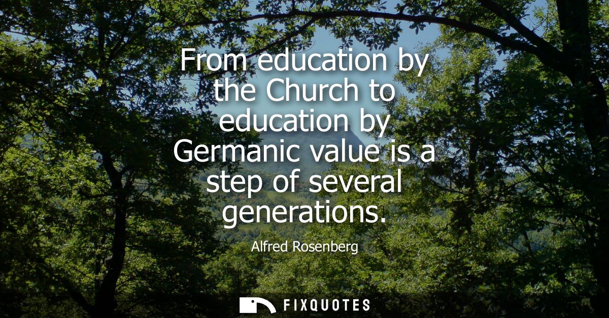 From education by the Church to education by Germanic value is a step of several generations