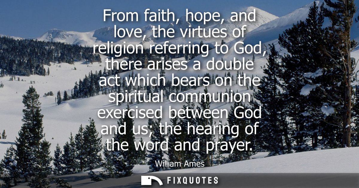 From faith, hope, and love, the virtues of religion referring to God, there arises a double act which bears on the spiri