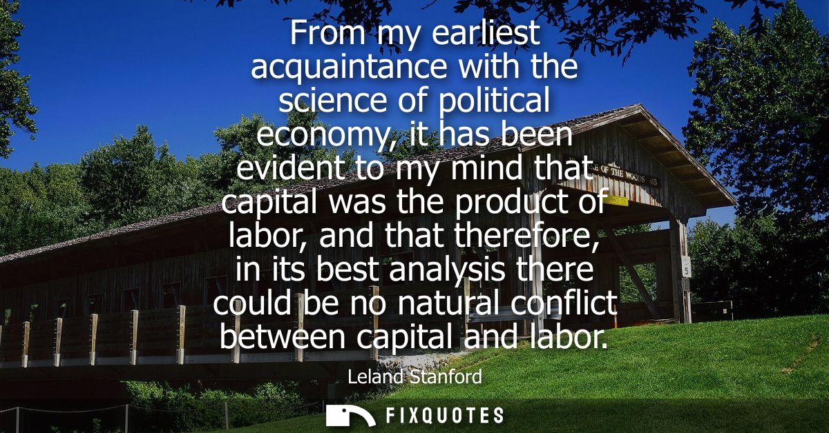 From my earliest acquaintance with the science of political economy, it has been evident to my mind that capital was the