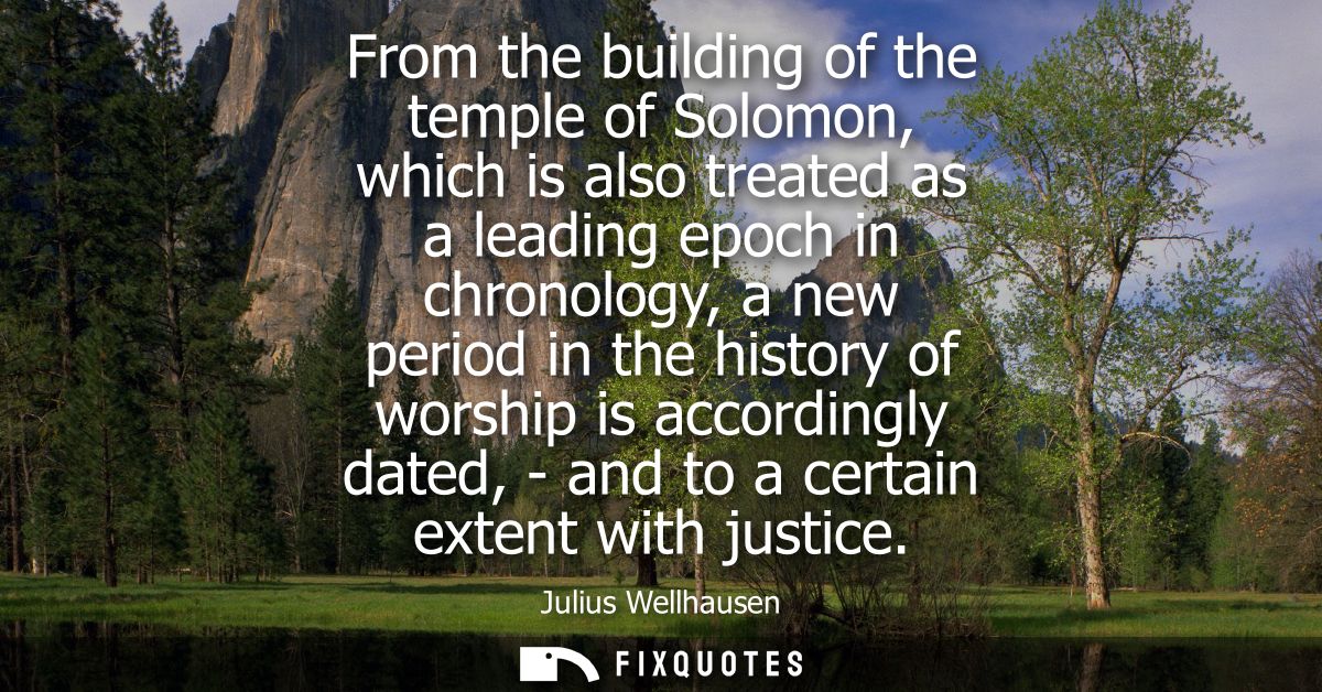 From the building of the temple of Solomon, which is also treated as a leading epoch in chronology, a new period in the 