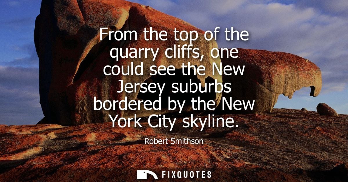 From the top of the quarry cliffs, one could see the New Jersey suburbs bordered by the New York City skyline