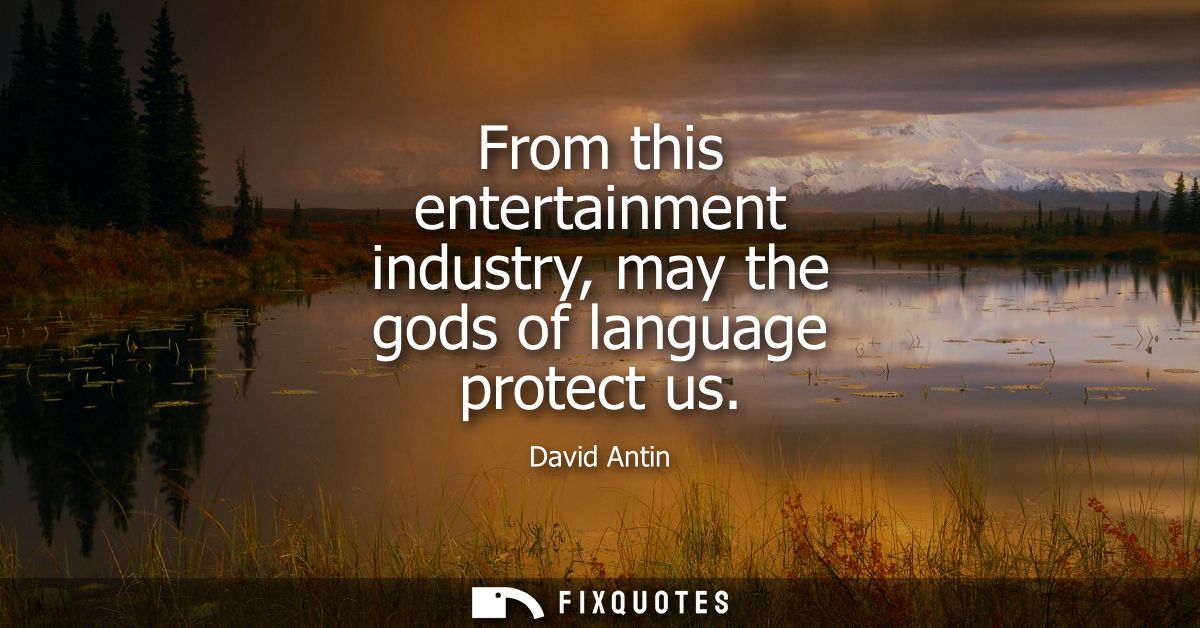 From this entertainment industry, may the gods of language protect us