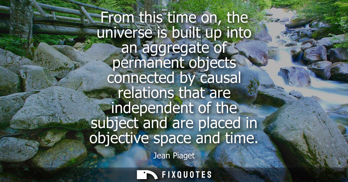From this time on, the universe is built up into an aggregate of permanent objects connected by causal relations that ar