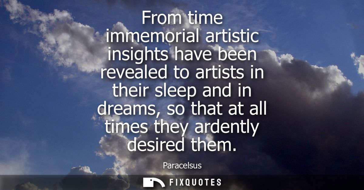 From time immemorial artistic insights have been revealed to artists in their sleep and in dreams, so that at all times 