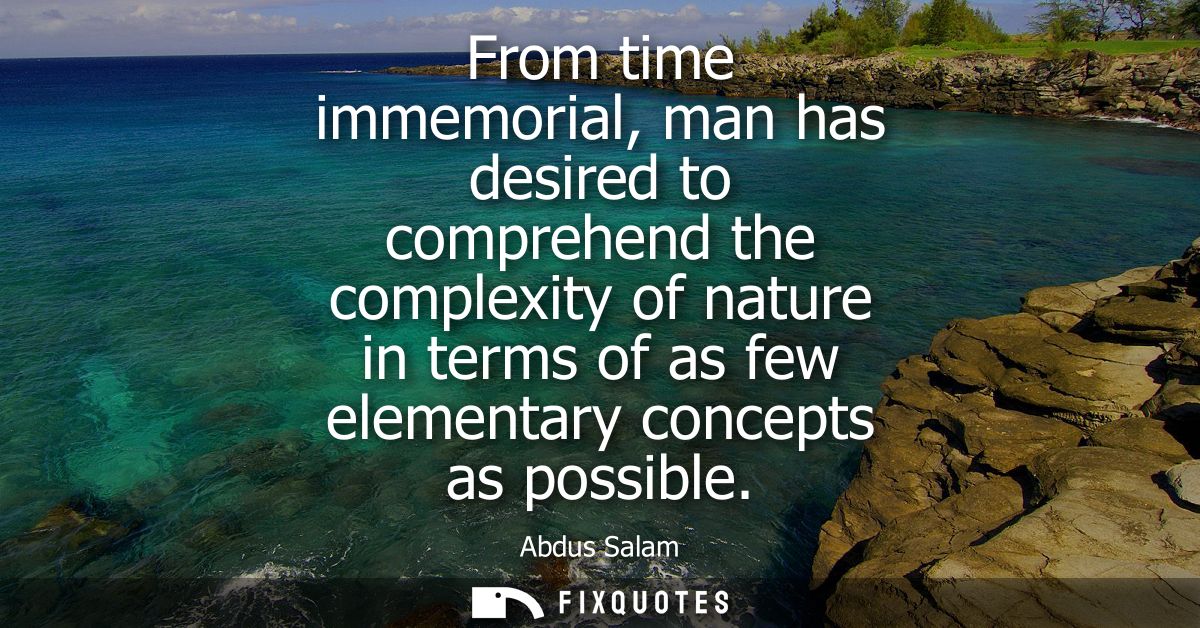 From time immemorial, man has desired to comprehend the complexity of nature in terms of as few elementary concepts as p