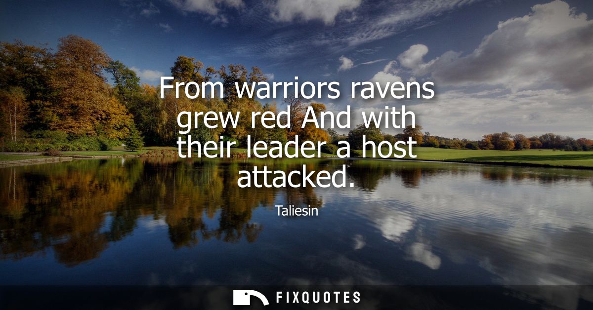 From warriors ravens grew red And with their leader a host attacked