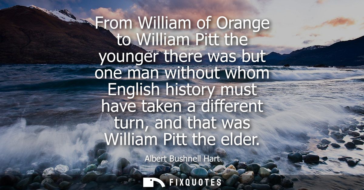 From William of Orange to William Pitt the younger there was but one man without whom English history must have taken a 