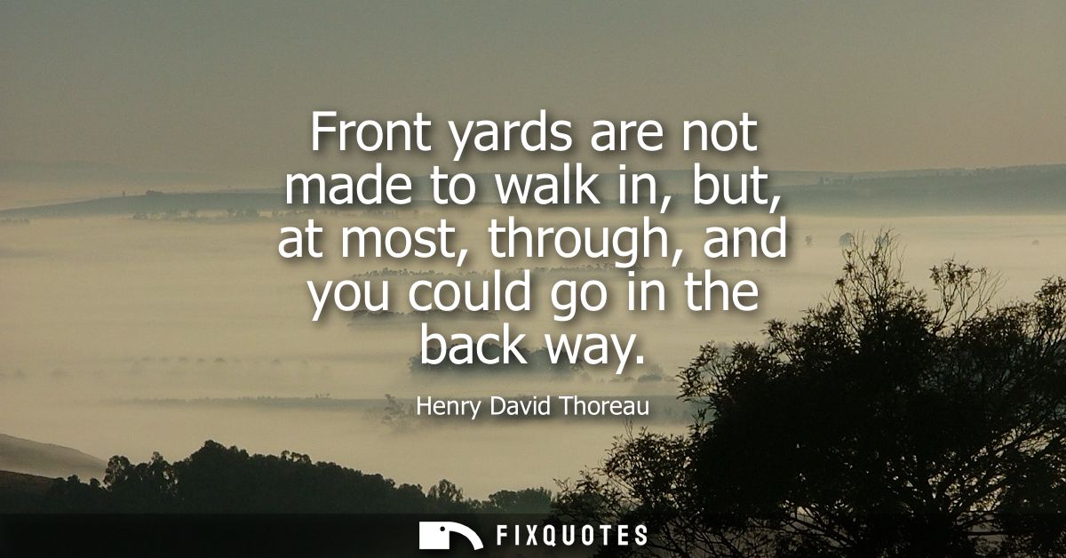 Front yards are not made to walk in, but, at most, through, and you could go in the back way