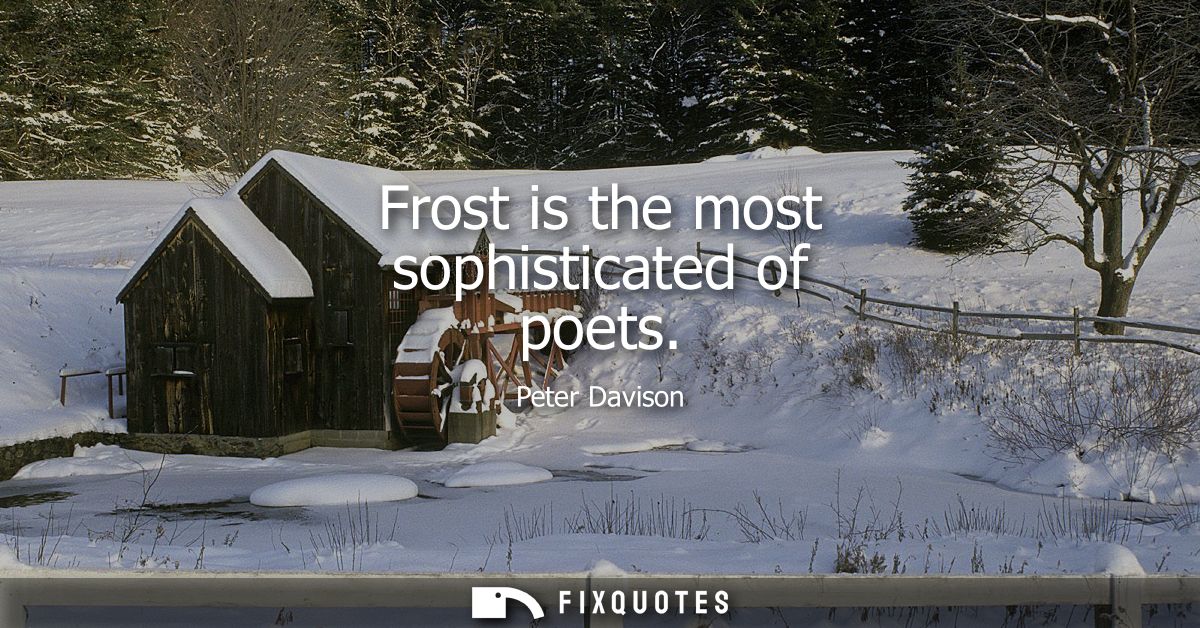 Frost is the most sophisticated of poets