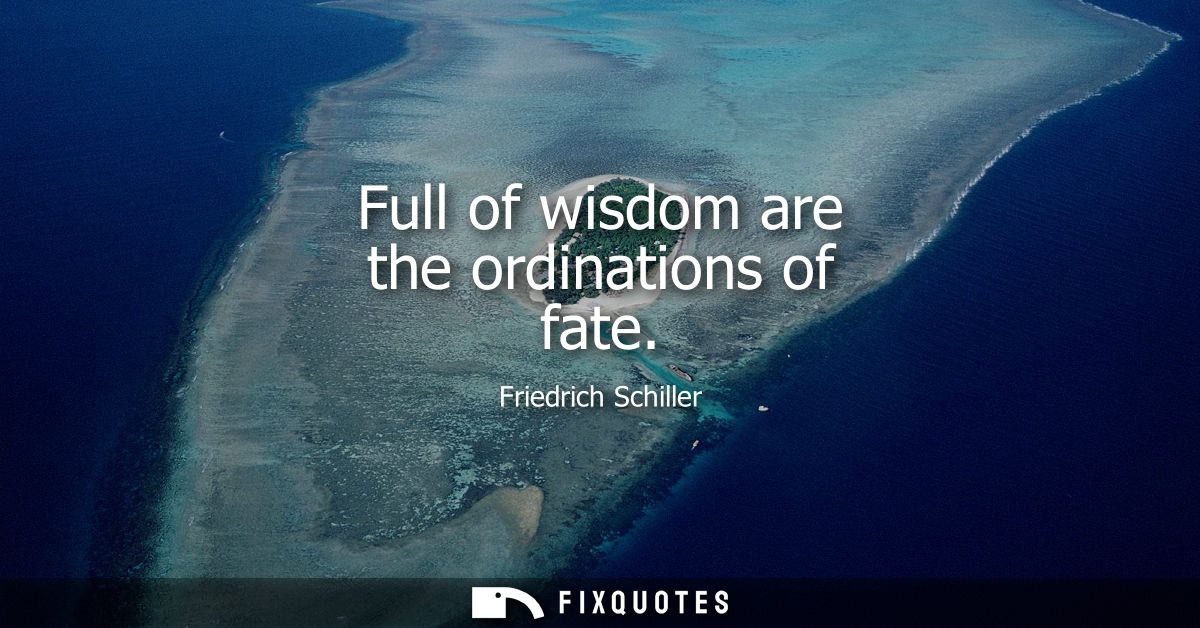 Full of wisdom are the ordinations of fate