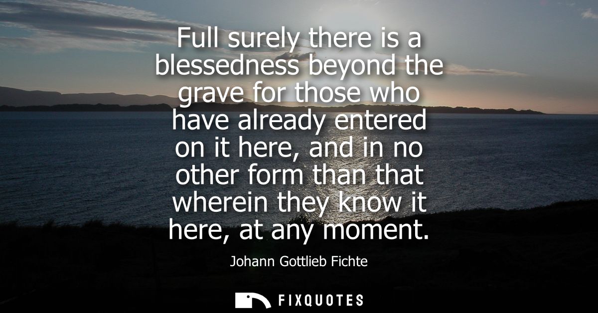 Full surely there is a blessedness beyond the grave for those who have already entered on it here, and in no other form 