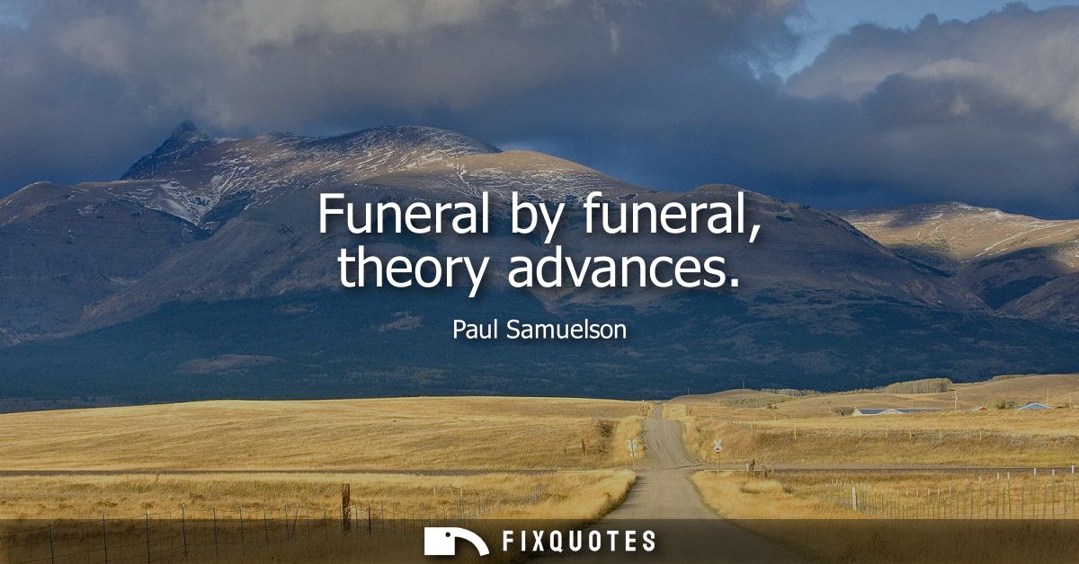 Funeral by funeral, theory advances