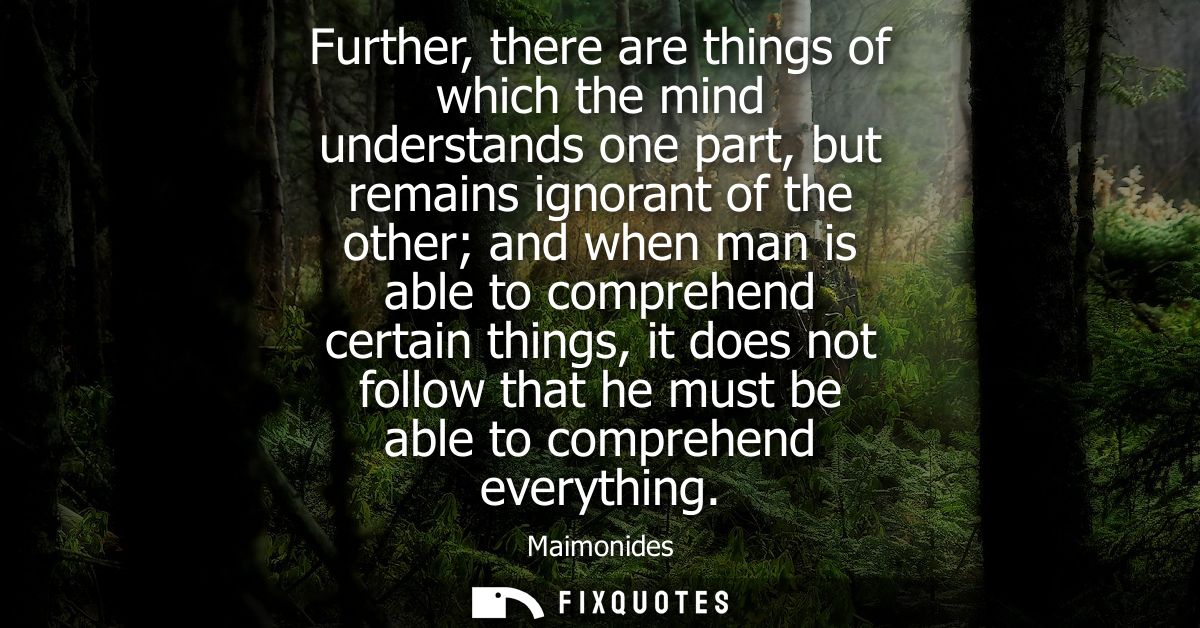 Further, there are things of which the mind understands one part, but remains ignorant of the other and when man is able