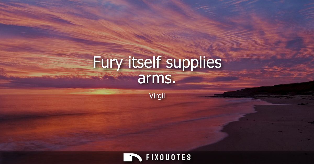 Fury itself supplies arms