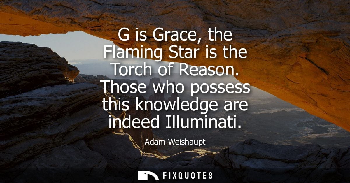 G is Grace, the Flaming Star is the Torch of Reason. Those who possess this knowledge are indeed Illuminati