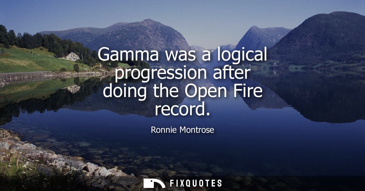 Gamma was a logical progression after doing the Open Fire record