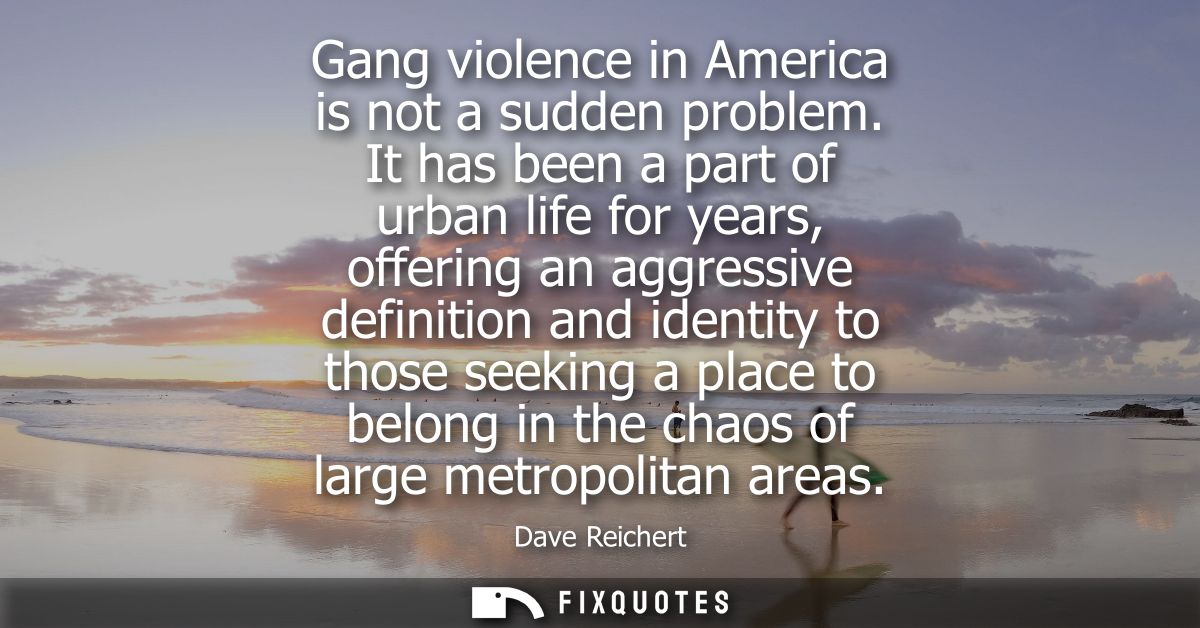 Gang violence in America is not a sudden problem. It has been a part of urban life for years, offering an aggressive def