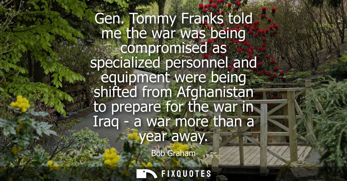 Gen. Tommy Franks told me the war was being compromised as specialized personnel and equipment were being shifted from A