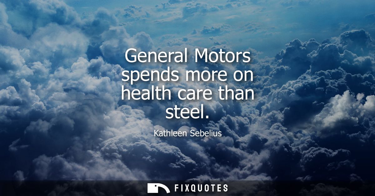 General Motors spends more on health care than steel