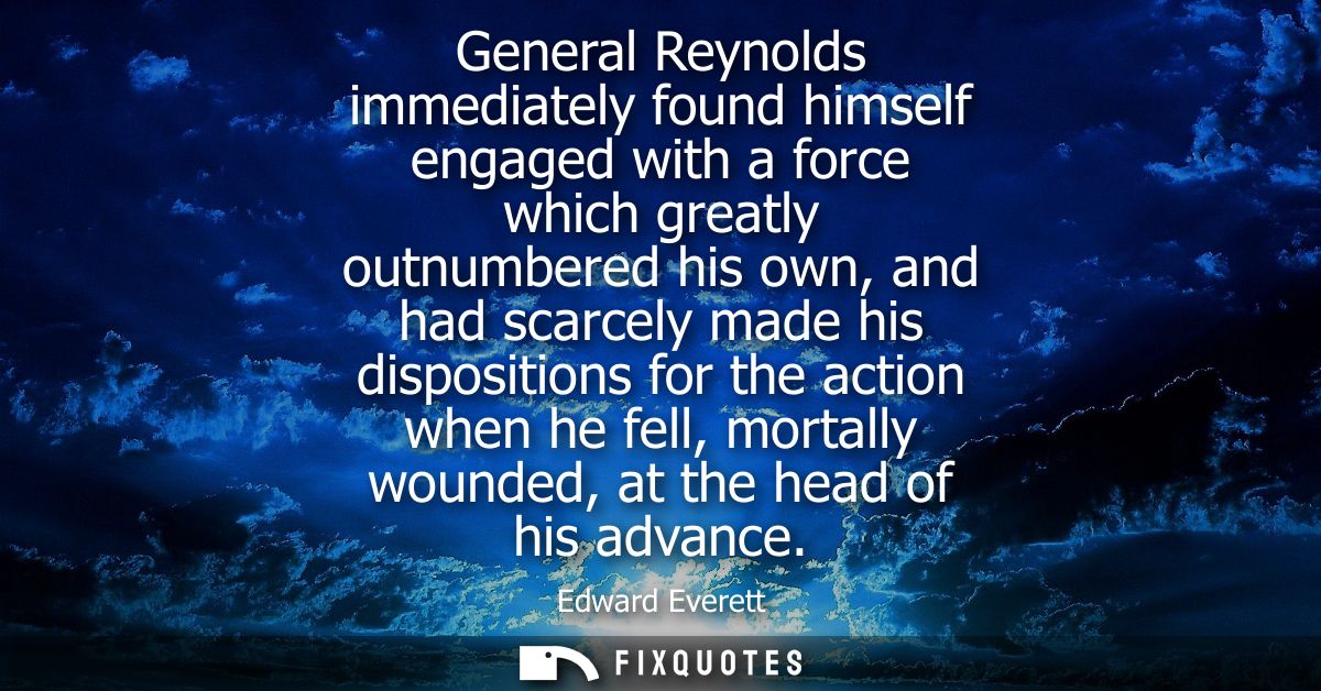General Reynolds immediately found himself engaged with a force which greatly outnumbered his own, and had scarcely made