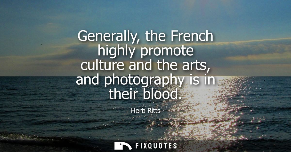 Generally, the French highly promote culture and the arts, and photography is in their blood