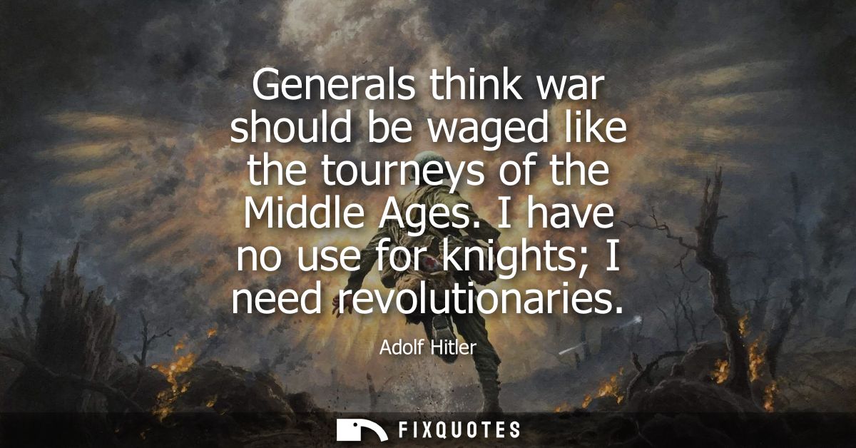 Generals think war should be waged like the tourneys of the Middle Ages. I have no use for knights I need revolutionarie