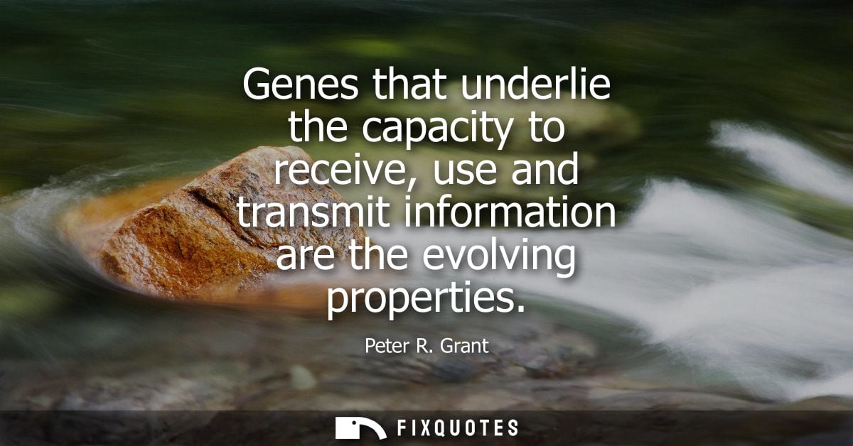 Genes that underlie the capacity to receive, use and transmit information are the evolving properties
