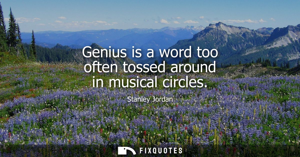 Genius is a word too often tossed around in musical circles