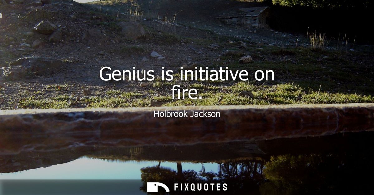 Genius is initiative on fire