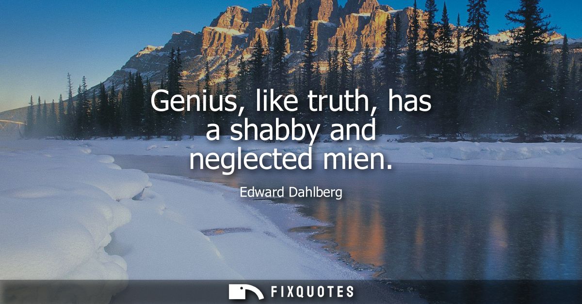 Genius, like truth, has a shabby and neglected mien