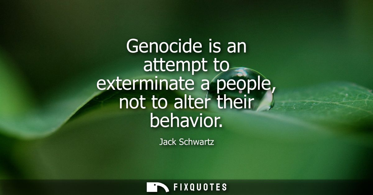 Genocide is an attempt to exterminate a people, not to alter their behavior