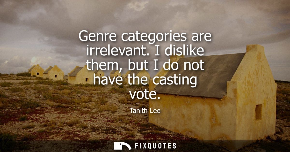 Genre categories are irrelevant. I dislike them, but I do not have the casting vote