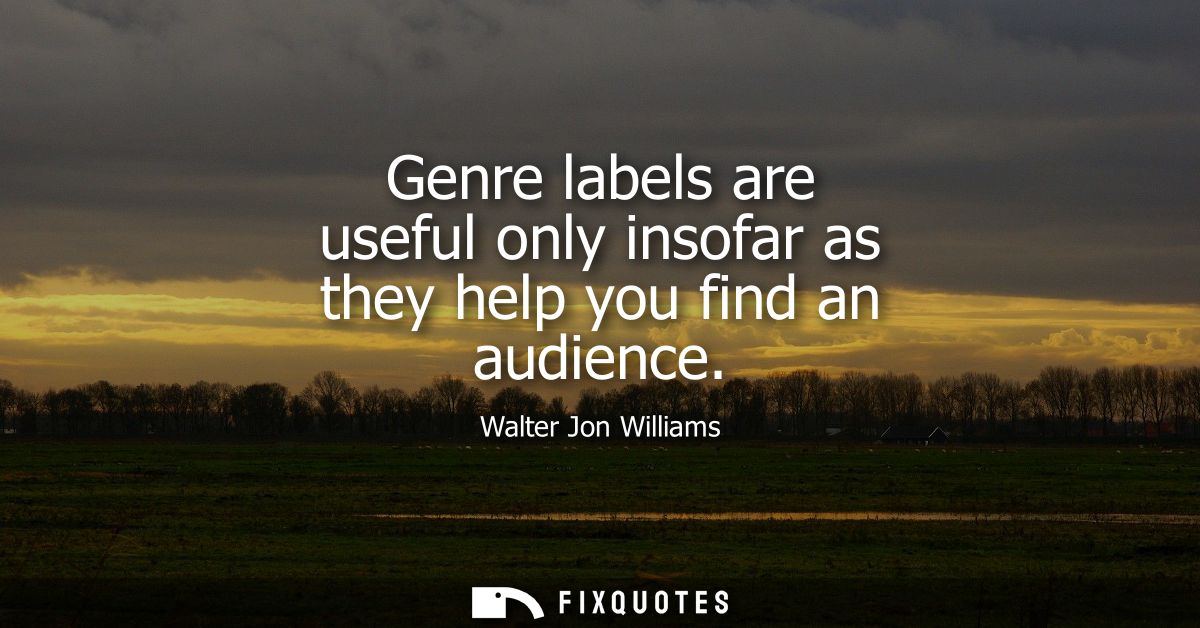 Genre labels are useful only insofar as they help you find an audience