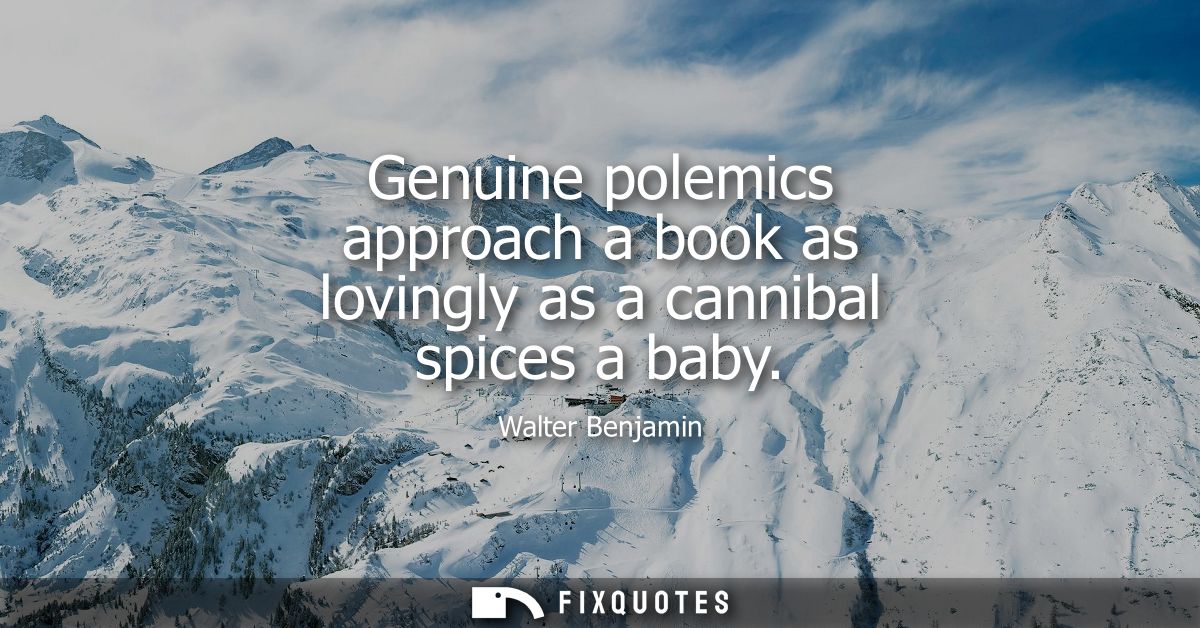 Genuine polemics approach a book as lovingly as a cannibal spices a baby
