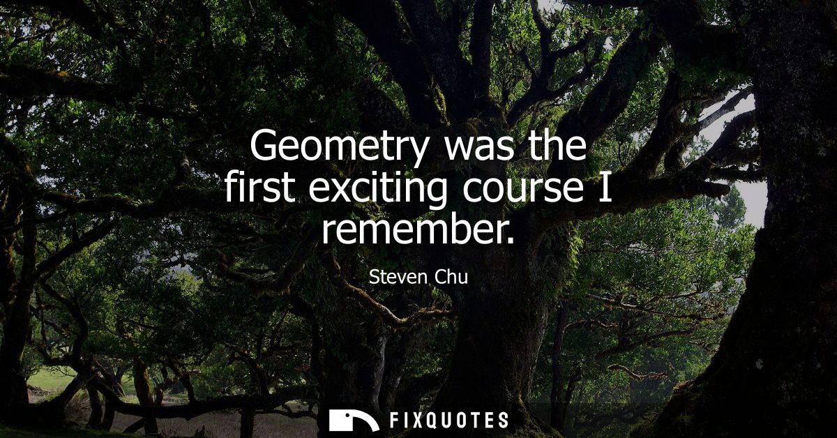 Geometry was the first exciting course I remember
