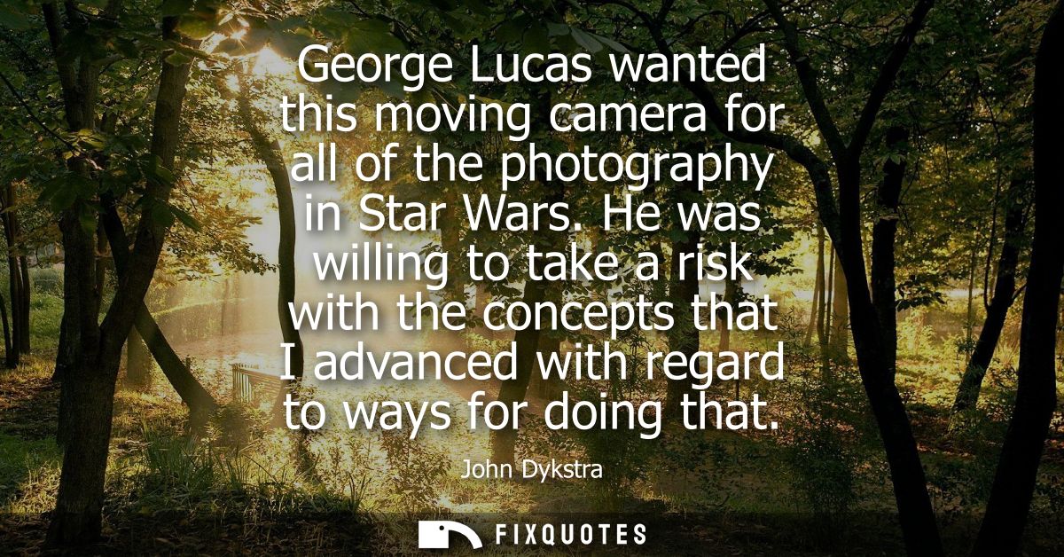 George Lucas wanted this moving camera for all of the photography in Star Wars. He was willing to take a risk with the c